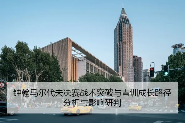 钟翰马尔代夫决赛战术突破与青训成长路径分析与影响研判